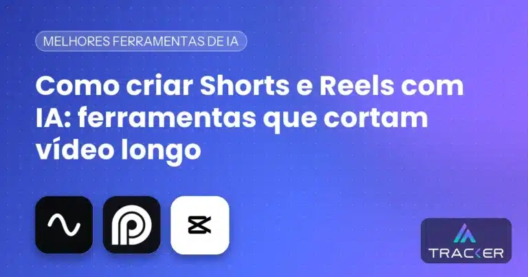 Como criar Shorts e Reels com IA: ferramentas que cortam vídeo longo