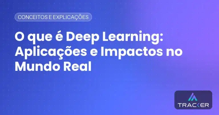 O que é Deep Learning: Aplicações e Impactos no Mundo Real