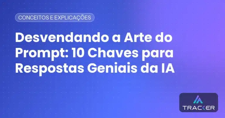 Desvendando a Arte do Prompt: 10 Chaves para Respostas Geniais da IA